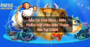 Bắn Cá One Shot - Siêu Phẩm Hội Viên Nên Tham Gia Tại KG88